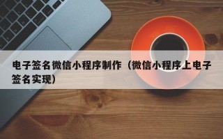 海北电子签名微信小程序制作（微信小程序上电子签名实现）
